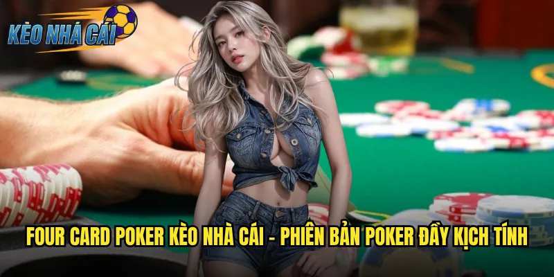 Four Card Poker Kèo Nhà Cái - Thử Thách Trí Tuệ Với Biến Thể Độc Đáo 2 Four Card Poker kèo nhà cái - Phiên bản poker đầy kịch tính