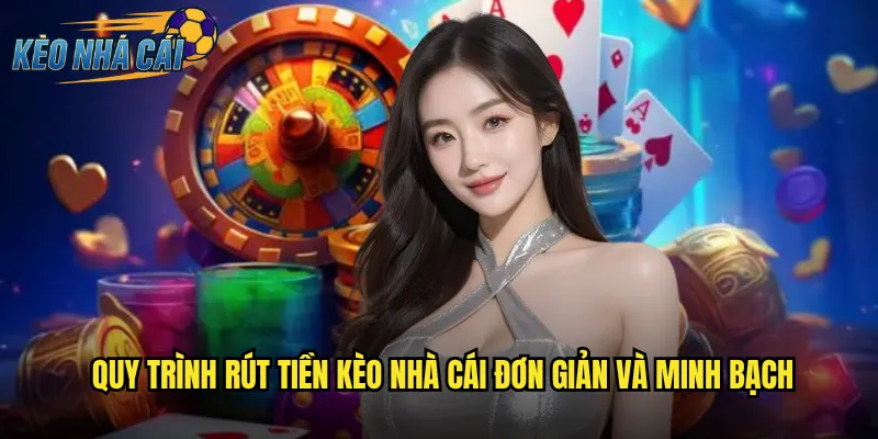 Rút Tiền Kèo Nhà Cái Nhanh Gọn Về Tài Khoản Chỉ Trong Vài Phút 2 Quy Trình Rút Tiền Kèo Nhà Cái Đơn Giản Và Minh Bạch