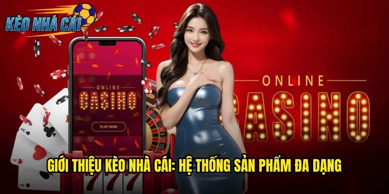 Giới Thiệu Kèo Nhà Cái: Nền Tảng Cá Cược Uy Tín Hàng Đầu 2 Giới Thiệu Kèo Nhà Cái: Hệ Thống Sản Phẩm Đa Dạng