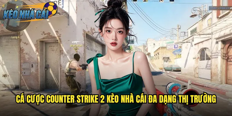 Counter-Strike 2 Kèo Nhà Cái Đặt Cược Bắn Súng Kịch Tính Mỗi Ngày 2 Cá Cược Counter Strike 2 Kèo Nhà Cái Đa Dạng Thị Trường