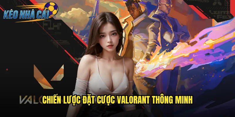 Chiến Lược Đặt Cược VALORANT Thông Minh