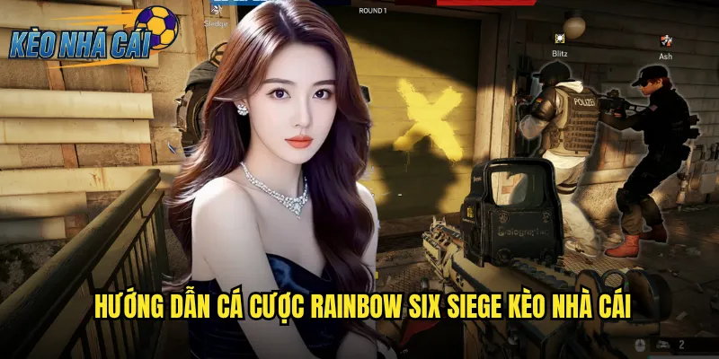 Hướng Dẫn Cá Cược Rainbow Six Siege Kèo Nhà Cái