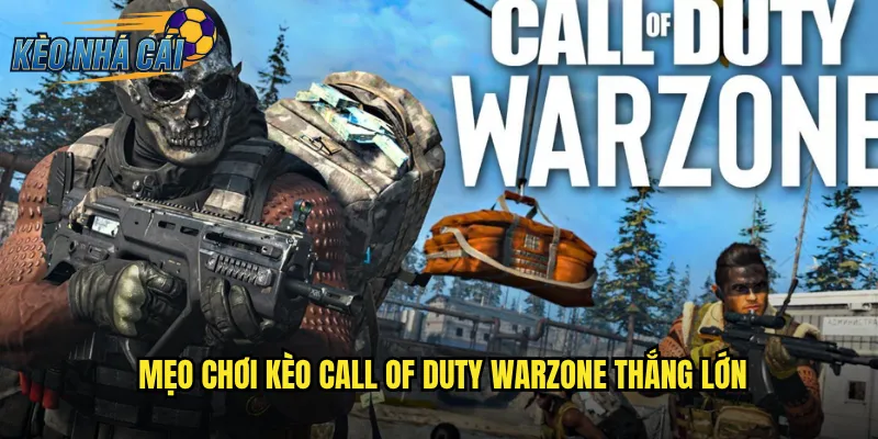 Call Of Duty: Warzone - Kèo Nhà Cái Cược Battle Royale Kích Thích Nhất 3 Mẹo Chơi Kèo Call Of Duty Warzone Thắng Lớn