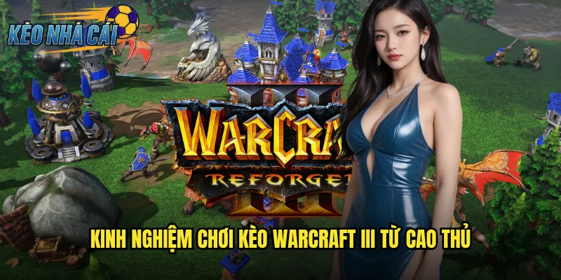 Warcraft III Kèo Nhà Cái Trải Nghiệm Cược Game Chiến Thuật Huyền Thoại 3 Kinh Nghiệm Chơi Kèo Warcraft III Từ Cao Thủ