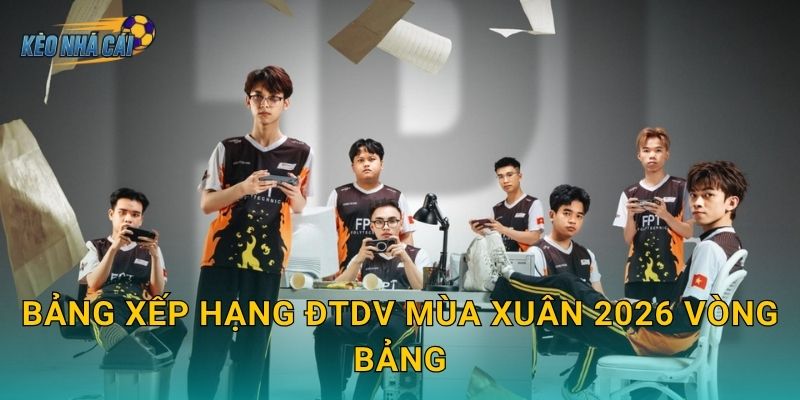 Bảng xếp hạng ĐTDV Mùa Xuân 2026 vòng bảng cập nhật – Kèo nhà cái điểm tên các đội bứt phá đầu bảng