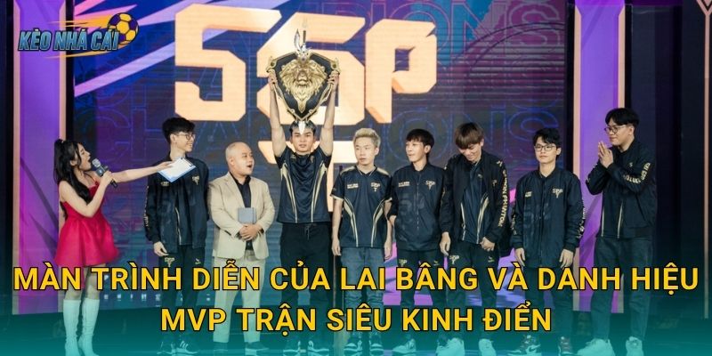 Màn trình diễn của Lai Bâng và danh hiệu MVP trận siêu kinh điển