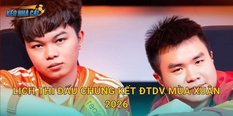 Lịch thi đấu chung kết ĐTDV Mùa Xuân 2026 chính thức – Kèo nhà cái đếm ngược đến đêm hội Liên Quân lớn nhất 1 Lịch thi đấu chung kết ĐTDV Mùa Xuân 2026 chính thức – Kèo nhà cái đếm ngược đến đêm hội Liên Quân lớn nhất