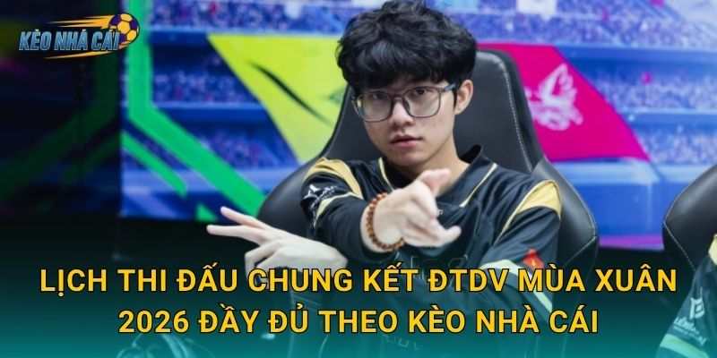 Lịch thi đấu chung kết ĐTDV Mùa Xuân 2026 chính thức – Kèo nhà cái đếm ngược đến đêm hội Liên Quân lớn nhất 2 Lịch thi đấu chung kết ĐTDV Mùa Xuân 2026 đầy đủ theo Kèo nhà cái