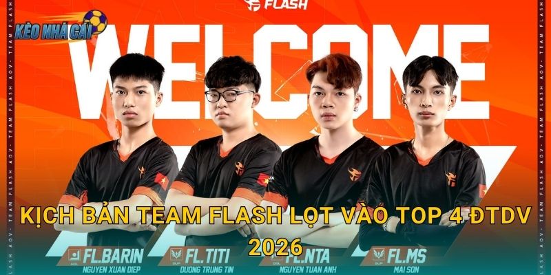 Kịch bản Team Flash lọt vào top 4 ĐTDV 2026 – Kèo nhà cái tính toán con đường phục hưng của đội bóng huyền thoại
