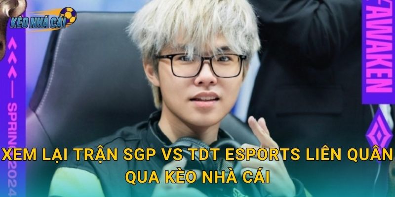 Xem lại trận SGP vs TDT Esports Liên Quân qua Kèo nhà cái