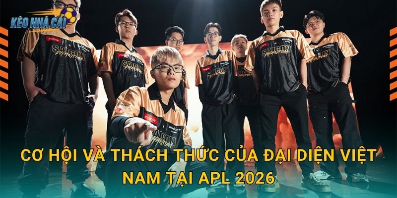 Cơ hội và thách thức của đại diện Việt Nam tại APL 2026