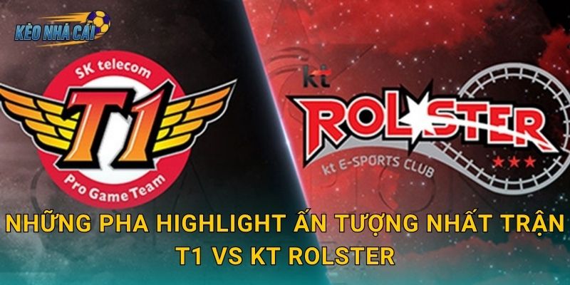 Highlight T1 vs KT Rolster đại chiến viễn thông – Kèo nhà cái tổng hợp những khoảnh khắc đỉnh cao nhất 2 Những pha highlight ấn tượng nhất trận T1 vs KT Rolster