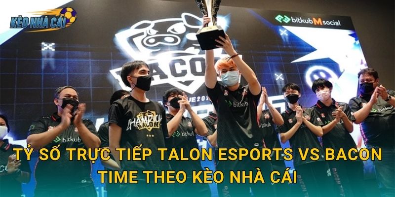 Tỷ số trực tiếp Talon Esports vs Bacon Time – Kèo nhà cái cập nhật từng phút trận đấu APL nảy lửa 2 Tỷ số trực tiếp Talon Esports vs Bacon Time theo Kèo nhà cái