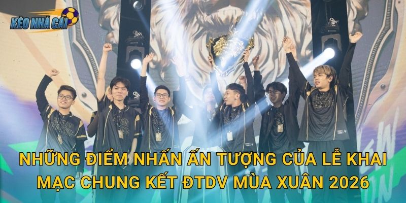 Những điểm nhấn ấn tượng của lễ khai mạc chung kết ĐTDV Mùa Xuân 2026