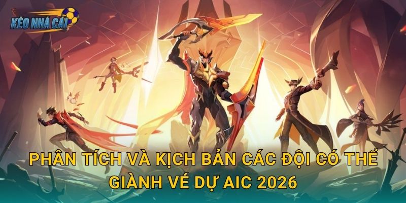Phân tích và kịch bản các đội có thể giành vé dự AIC 2026