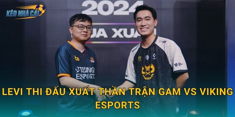 Levi thi đấu xuất thần trận GAM vs Viking Esports – Kèo nhà cái điểm danh màn trình diễn rừng của năm 18 Levi thi đấu xuất thần trận GAM vs Viking Esports – Kèo nhà cái điểm danh màn trình diễn rừng của năm