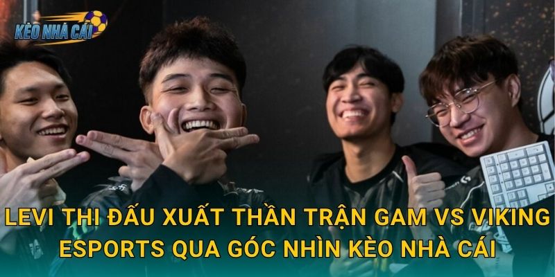 Levi thi đấu xuất thần trận GAM vs Viking Esports – Kèo nhà cái điểm danh màn trình diễn rừng của năm 3 Levi thi đấu xuất thần trận GAM vs Viking Esports qua góc nhìn Kèo nhà cái
