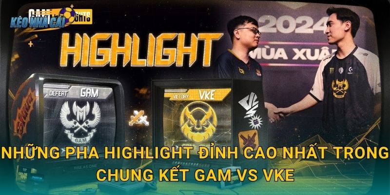 Highlight chung kết GAM vs VKE LMHT – Kèo nhà cái tổng hợp những khoảnh khắc vàng của đêm đại chiến 2 Những pha highlight đỉnh cao nhất trong chung kết GAM vs VKE