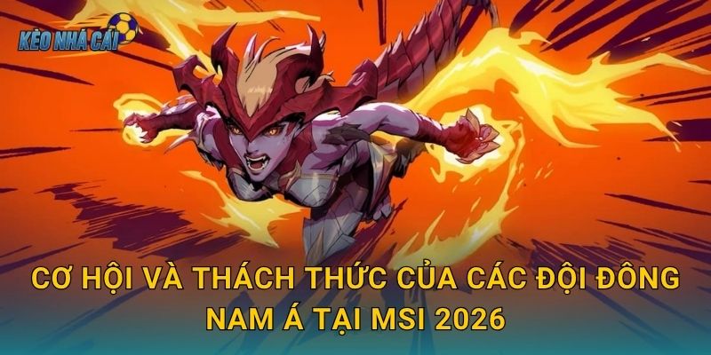 Danh sách đội tuyển tham dự MSI 2026 LMHT chính thức – Kèo nhà cái điểm mặt 12 đại diện toàn cầu 3 Cơ hội và thách thức của các đội Đông Nam Á tại MSI 2026