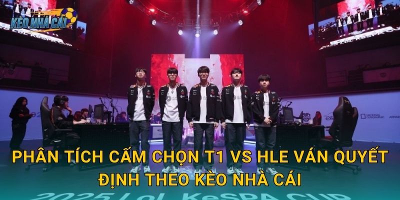 Phân tích cấm chọn T1 vs HLE ván quyết định – Kèo nhà cái bóc tách chiến thuật trận sinh tử LCK 3 Phân tích cấm chọn T1 vs HLE ván quyết định theo Kèo nhà cái