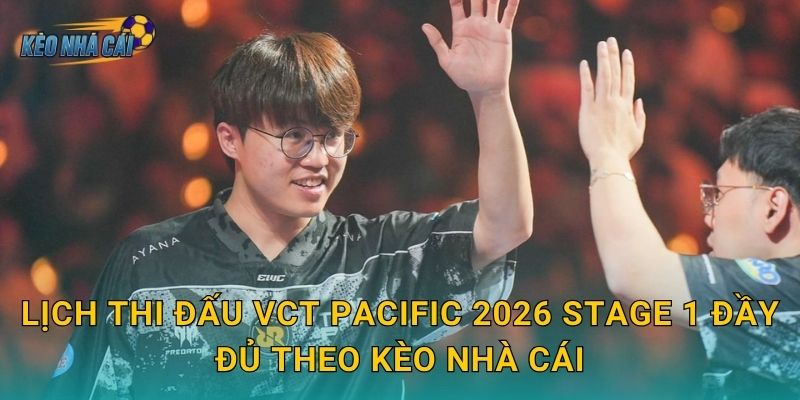 Lịch thi đấu VCT Pacific 2026 Stage 1 đầy đủ theo Kèo nhà cái