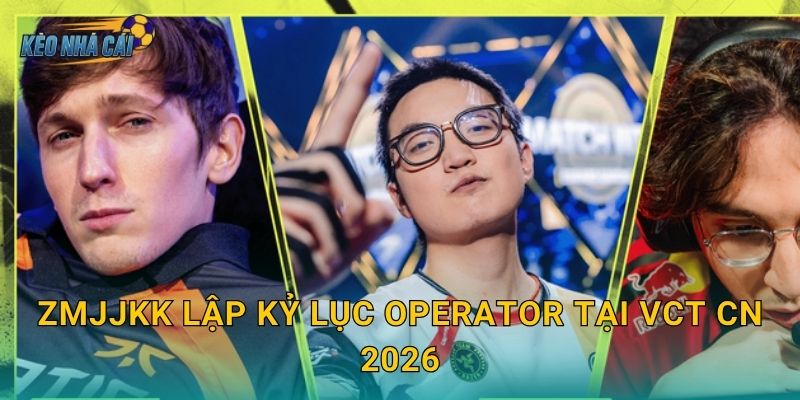 ZmjjKK lập kỷ lục Operator tại VCT CN 2026 – Kèo nhà cái xướng tên tay súng số một Trung Quốc 4 ZmjjKK lập kỷ lục Operator tại VCT CN 2026 – Kèo nhà cái xướng tên tay súng số một Trung Quốc