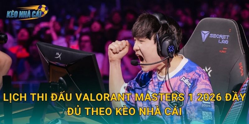 Lịch thi đấu Valorant Masters 1 2026 chính thức – Kèo nhà cái cập nhật sân chơi quốc tế lớn nhất đầu năm 2 Lịch thi đấu Valorant Masters 1 2026 đầy đủ theo Kèo nhà cái