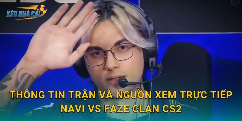 Trực tiếp NAVI vs FaZe Clan CS2 – Kèo nhà cái đưa fan vào trận đại chiến kinh điển nhất làng CS2 thế giới 2 Thông tin trận và nguồn xem trực tiếp NAVI vs FaZe Clan CS2