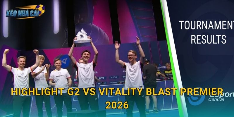 Highlight G2 vs Vitality BLAST Premier 2026 – Kèo nhà cái tổng hợp những khoảnh khắc xuất thần của châu Âu 19 Highlight G2 vs Vitality BLAST Premier 2026 – Kèo nhà cái tổng hợp những khoảnh khắc xuất thần của châu Âu